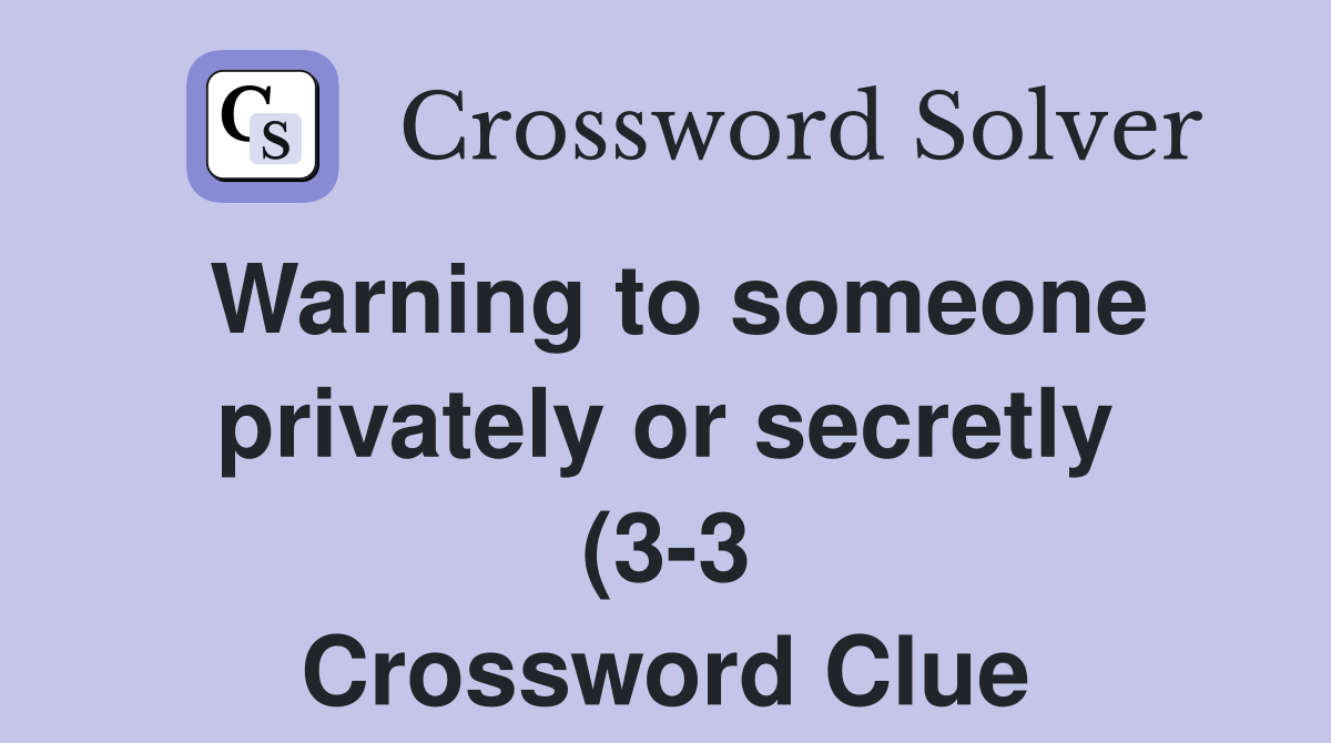 Warning to someone privately or secretly (3 3) Crossword Clue Answers Warning to someone privately or secretly (3 3) Crossword Clue Answers